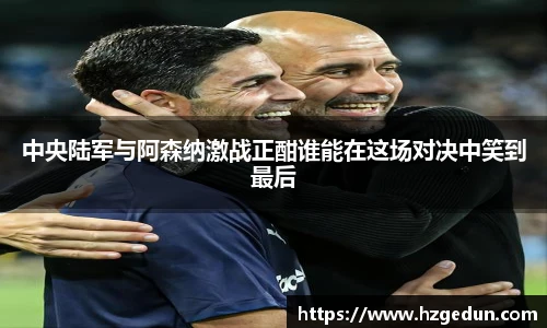 中央陆军与阿森纳激战正酣谁能在这场对决中笑到最后